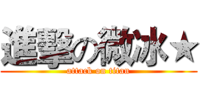進擊の微冰★ (attack on titan)