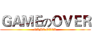 ＧＡＭＥのＯＶＥＲ (GAME OVER)