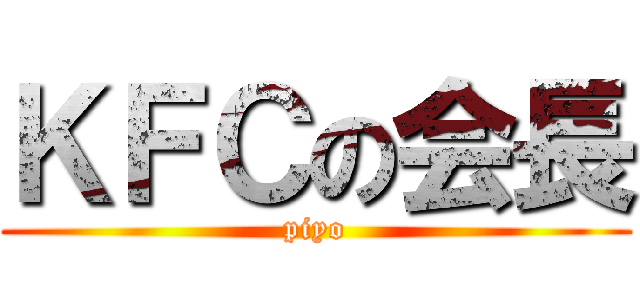 ＫＦＣの会長 (piyo)