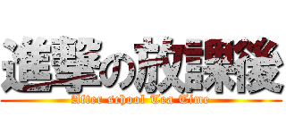 進撃の放課後 (After school Tea Time)