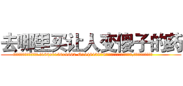 去哪里买让人变傻子的药 (去哪里买让人变傻子的药【电.话186x0156x9662-Q194843976林氏药业】我们做的是长期生意,靠的是老客户长期支持
参考消息网2月20日报道 韩媒称，“剩女多、离婚率高的城市，房价一定会上涨。”这是中国经济学家金岩石2016年12月参加在上海举行的房地产相关论坛时说的话。
)