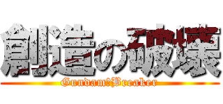 創造の破壊 (Gundam　Breaker)