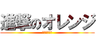 進撃のオレンジ (雑魚スの極み)