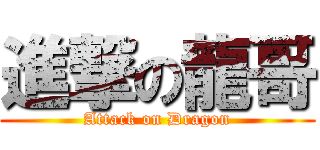 進撃の龍哥 (Attack on Dragon)