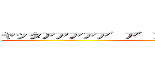 ヤッタアアアアア゛ア゛ア゛ア゛ア゛ア゛ア゛ア゛ (H)