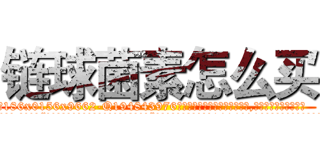 链球菌素怎么买 (链球菌素怎么买【电.话186x0156x9662-Q194843976林氏药业】我们做的是长期生意,靠的是老客户长期支持
参考消息网2月20日报道 韩媒称，“剩女多、离婚率高的城市，房价一定会上涨。”这是中国经济学家金岩石2016年12月参加在上海举行的房地产相关论坛时说的话。
)