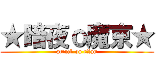 ★暗夜ｏ魔京★ (attack on titan)