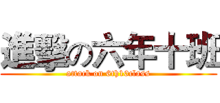進擊の六年十班 (attack on 6th10class)