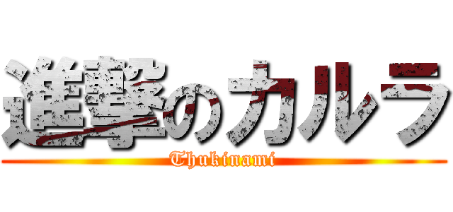 進撃のカルラ (Thukinami)