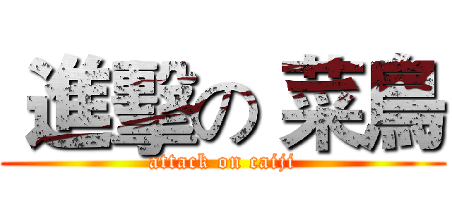 進擊の 菜鳥 (attack on caiji)