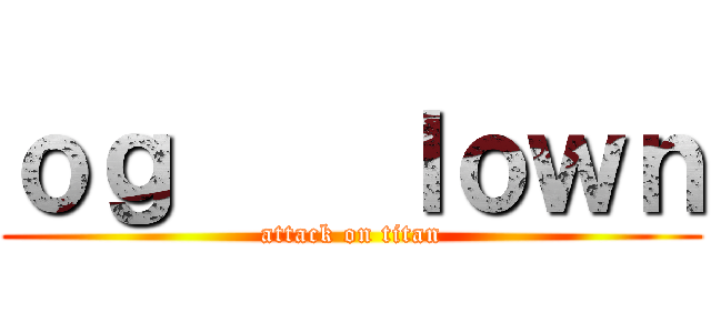 ｏｇ    ｌｏｗｎ (attack on titan)