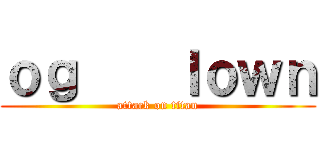 ｏｇ    ｌｏｗｎ (attack on titan)