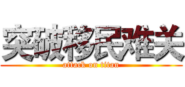 突破移民难关 (attack on titan)