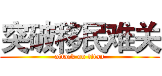 突破移民难关 (attack on titan)