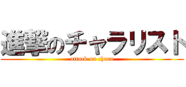 進撃のチャラリスト (attack on chara)