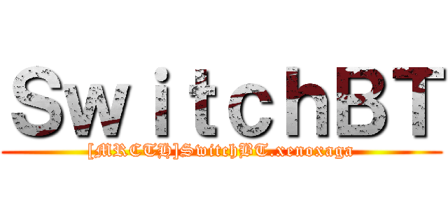 ＳｗｉｔｃｈＢＴ ([MRCTH]SwitchBT.xenoxaga)