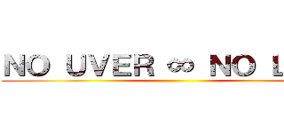 ＮＯ ＵＶＥＲ ∞ ＮＯ ＬＩＦＥ ()