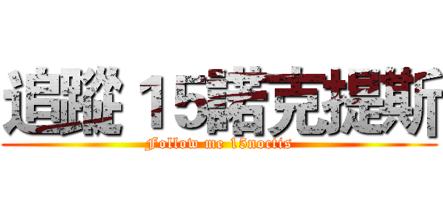 追蹤１５諾克提斯 (Follow me 15noctis)