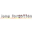 ｌｏｎｇ ｆｏｒｇｏｔｔｅｎ ()