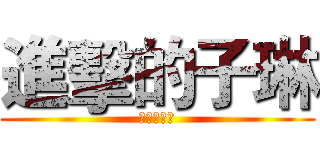 進擊的子琳 (無敵的女人)