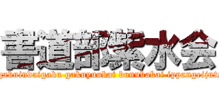 書道部紫水会 (otemonngakuindaigaku gakuyuukai bunnkakai ippangeijutsukyoku)