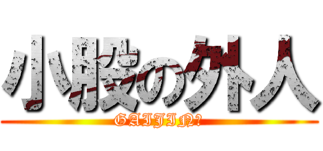 小股の外人 (GAIJIN?)