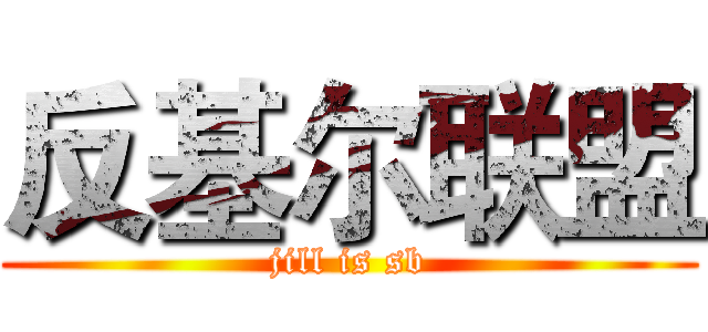 反基尔联盟 (jill is sb)