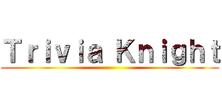 Ｔｒｉｖｉａ Ｋｎｉｇｈｔ ()