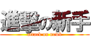 進擊の新手 (attack on newb)