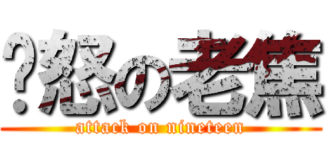 愤怒の老焦 (attack on nineteen)