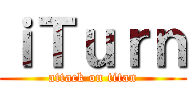 ｉＴｕｒｎ (attack on titan)