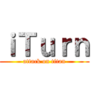 ｉＴｕｒｎ (attack on titan)