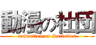 動漫の社団 (animation on Societies)