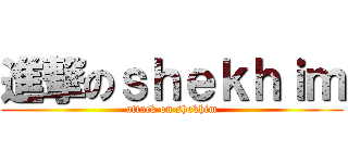 進撃のｓｈｅｋｈｉｍ (attack on shekhim)