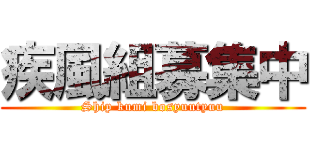 疾風組募集中 (Ship kumi bosyuutyuu)