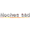 Ｎｏｃｈｅｓ ｓａｄ (Por: Aldo Balderas)