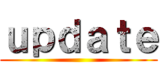 ｕｐｄａｔｅ ()