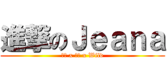 進撃のＪｅａｎａ (浸大 x 女神 x Wild)