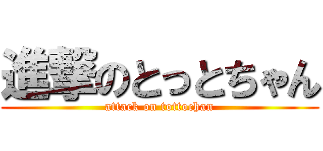 進撃のとっとちゃん (attack on tottochan)