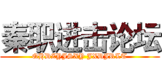 秦职进击论坛 (QHDZYJSXY JXDJRLT)