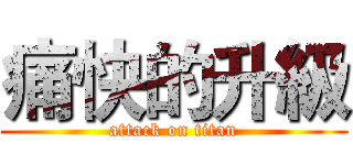 痛快的升級 (attack on titan)