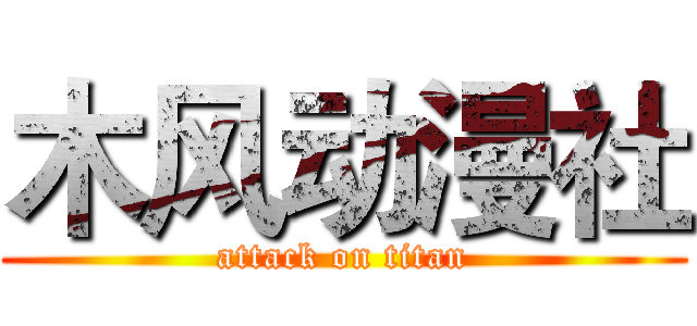 木风动漫社 (attack on titan)
