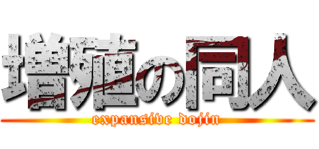 増殖の同人 (expansive dojin)