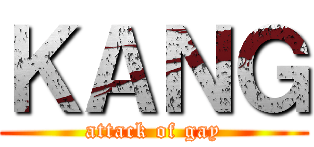 ＫＡＮＧ (attack of gay)