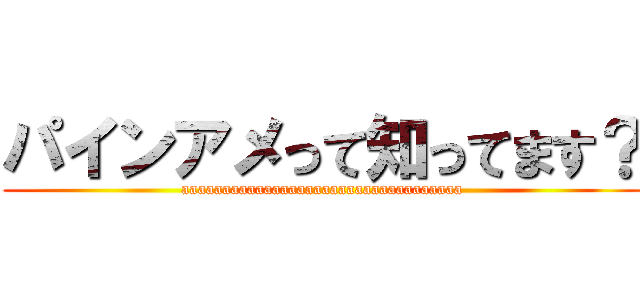 パインアメって知ってます？ (aaaaaaaaaaaaaaaaaaaaaaaaaaaaaaaaaa)