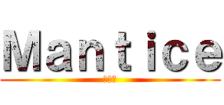 Ｍａｎｔｉｃｅ (사마귀)