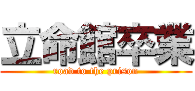 立命館卒業 (road to the prison)