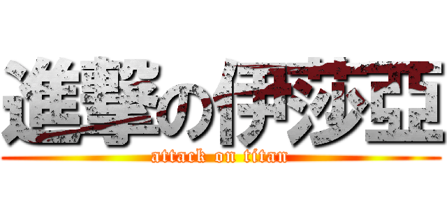 進撃の伊莎亞 (attack on titan)