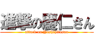 進撃の慶仁さん (attack on Yoshihitosan)