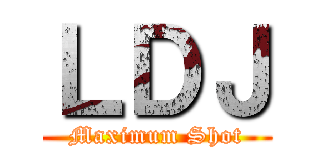 ＬＤＪ (Maximum Shot)